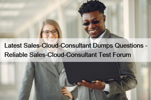 Latest Sales-Cloud-Consultant Dumps Questions - Reliable Sales-Cloud-Consultant Test ...